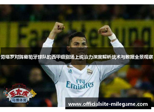 劳塔罗对阵葡萄牙球队的西甲级别场上统治力深度解析战术与数据全景观察