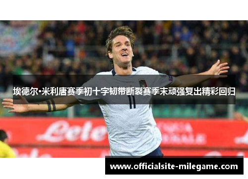 埃德尔·米利唐赛季初十字韧带断裂赛季末顽强复出精彩回归