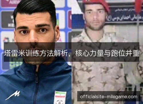 塔雷米训练方法解析,核心力量与跑位并重 塔雷米训练方法解析,核心力量与跑位并重